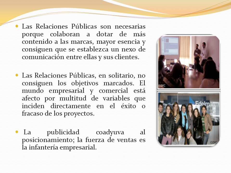 Las Relaciones Públicas son necesarias porque colaboran a dotar de más contenido a las marcas, mayor esencia y consiguen que se establezca un nexo de comunicación entre ellas y sus clientes.