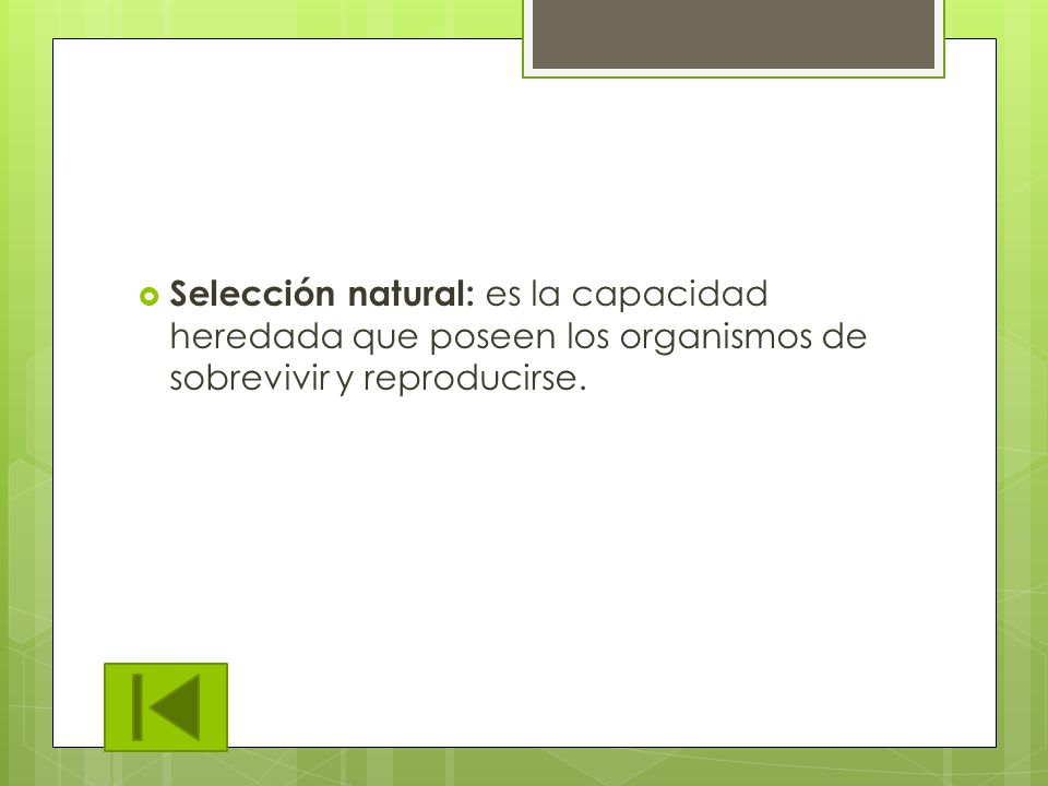 Selección natural: es la capacidad heredada que poseen los organismos de sobrevivir y reproducirse.