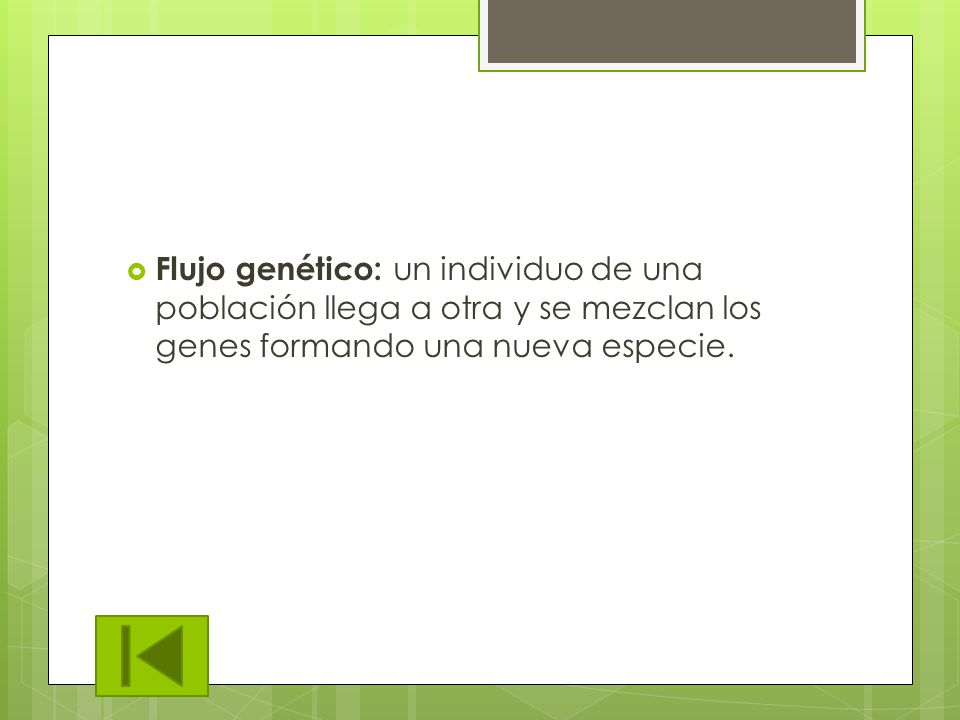 Flujo genético: un individuo de una población llega a otra y se mezclan los genes formando una nueva especie.