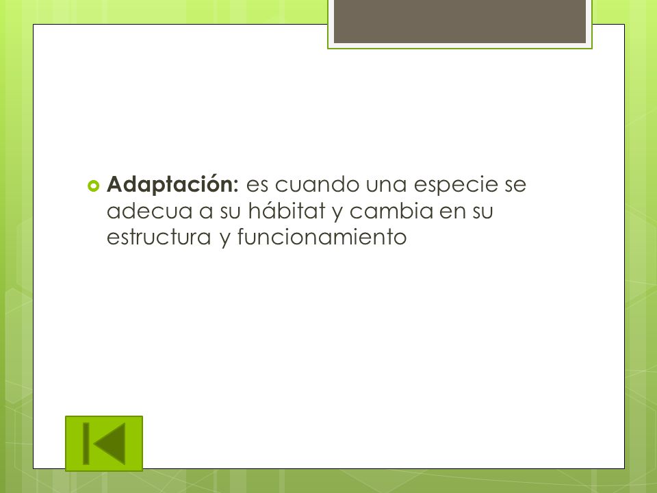 Adaptación: es cuando una especie se adecua a su hábitat y cambia en su estructura y funcionamiento