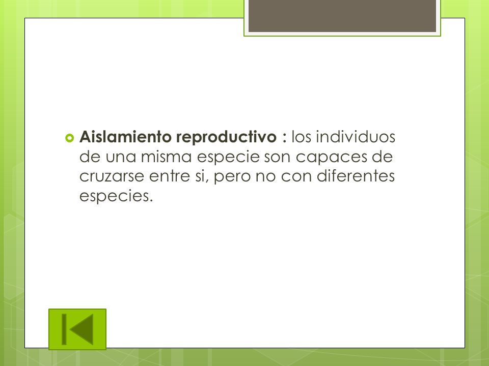 Aislamiento reproductivo : los individuos de una misma especie son capaces de cruzarse entre si, pero no con diferentes especies.
