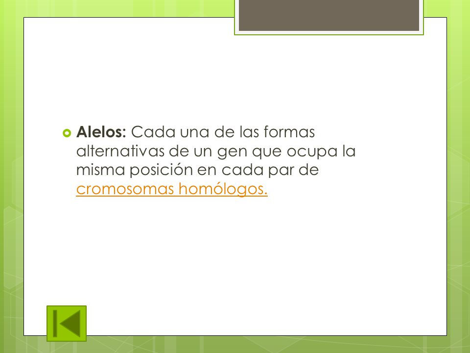 Alelos: Cada una de las formas alternativas de un gen que ocupa la misma posición en cada par de cromosomas homólogos.