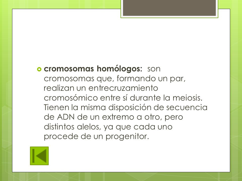 cromosomas homólogos: son cromosomas que, formando un par, realizan un entrecruzamiento cromosómico entre sí durante la meiosis.