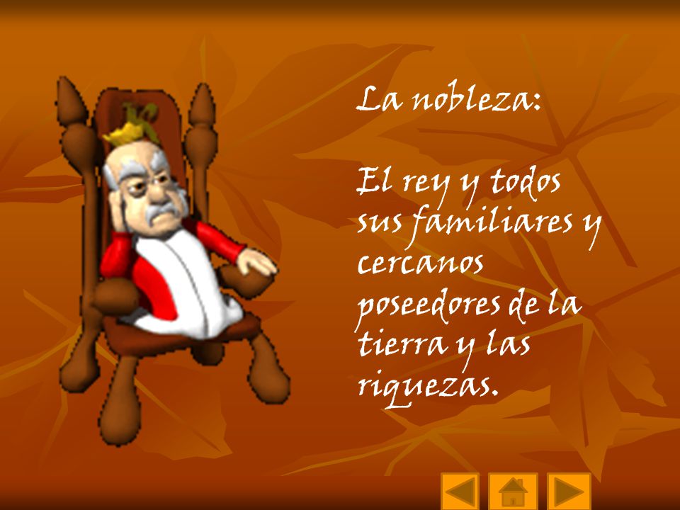 La nobleza: El rey y todos sus familiares y cercanos poseedores de la tierra y las riquezas.