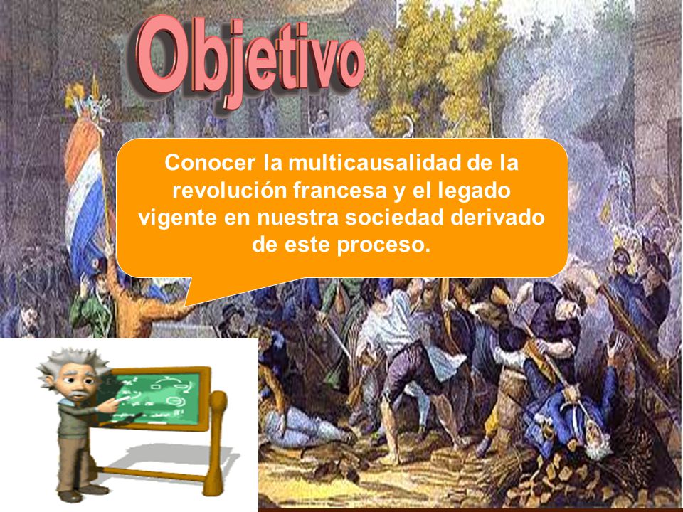 Conocer la multicausalidad de la revolución francesa y el legado vigente en nuestra sociedad derivado de este proceso.