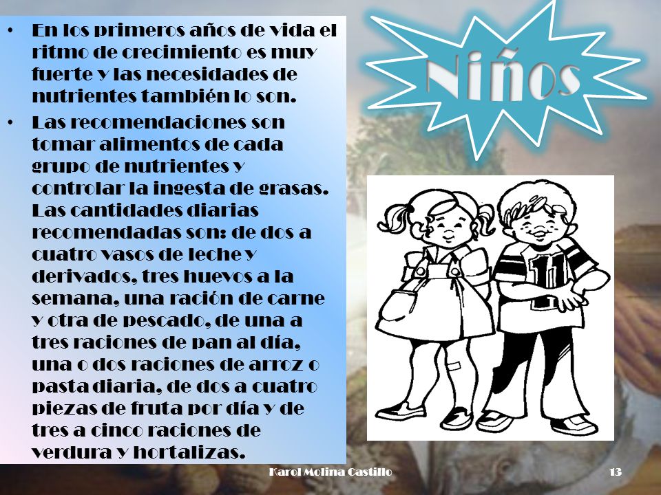 Niños En los primeros años de vida el ritmo de crecimiento es muy fuerte y las necesidades de nutrientes también lo son.