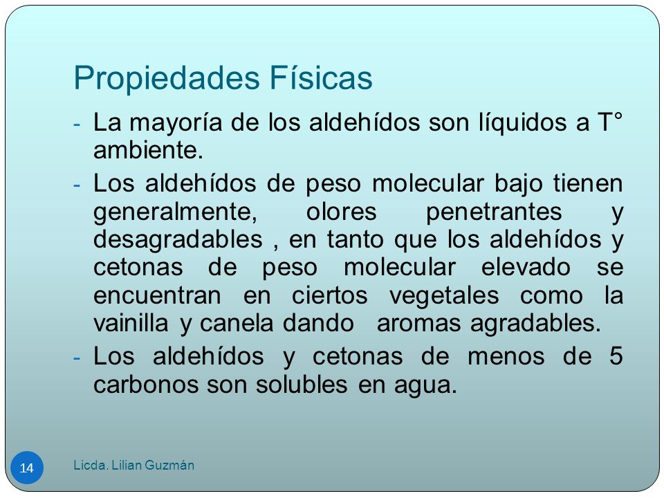 Propiedades Físicas La mayoría de los aldehídos son líquidos a T° ambiente.