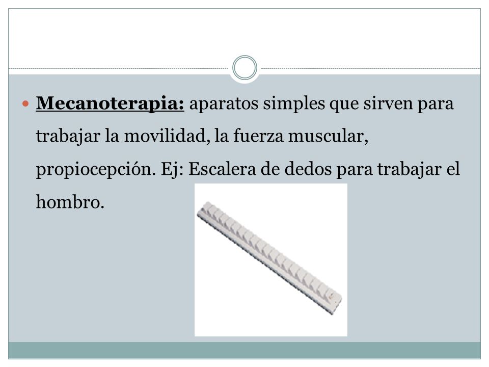 Mecanoterapia: aparatos simples que sirven para trabajar la movilidad, la fuerza muscular, propiocepción.