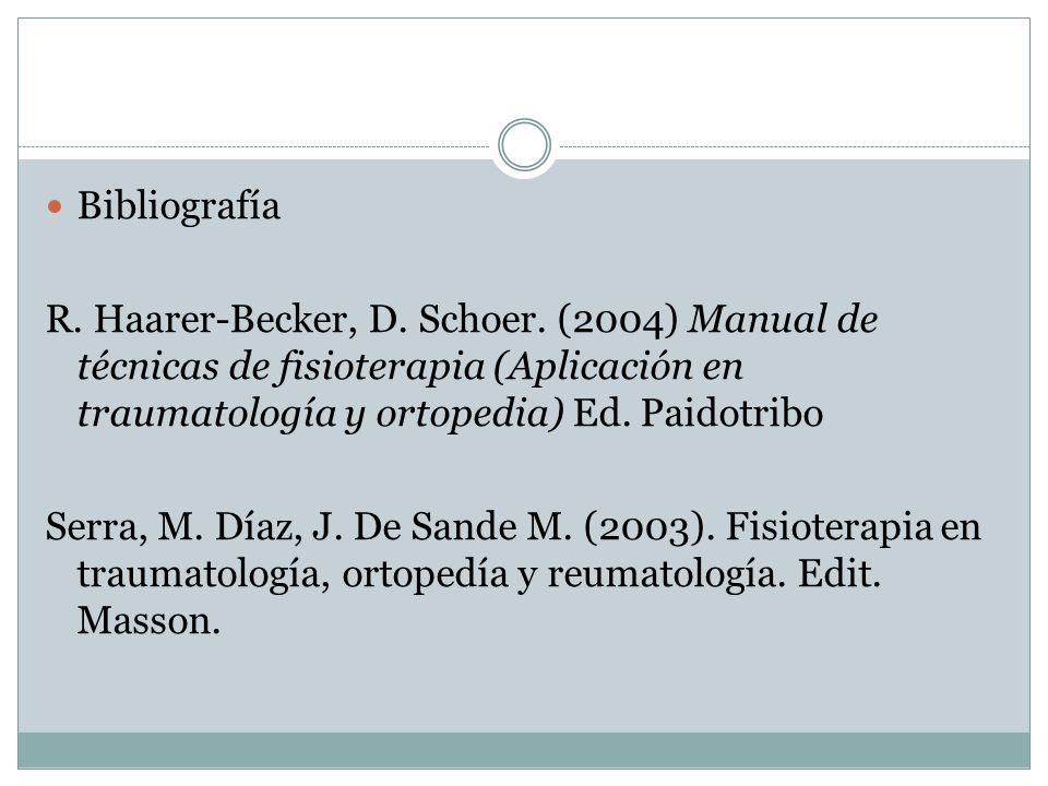 Bibliografía R. Haarer-Becker, D. Schoer. (2004) Manual de técnicas de fisioterapia (Aplicación en traumatología y ortopedia) Ed. Paidotribo.