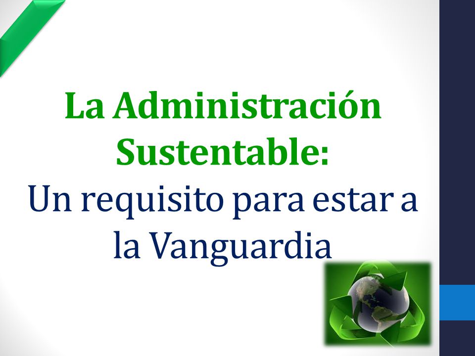 La Administración Sustentable: Un requisito para estar a la Vanguardia