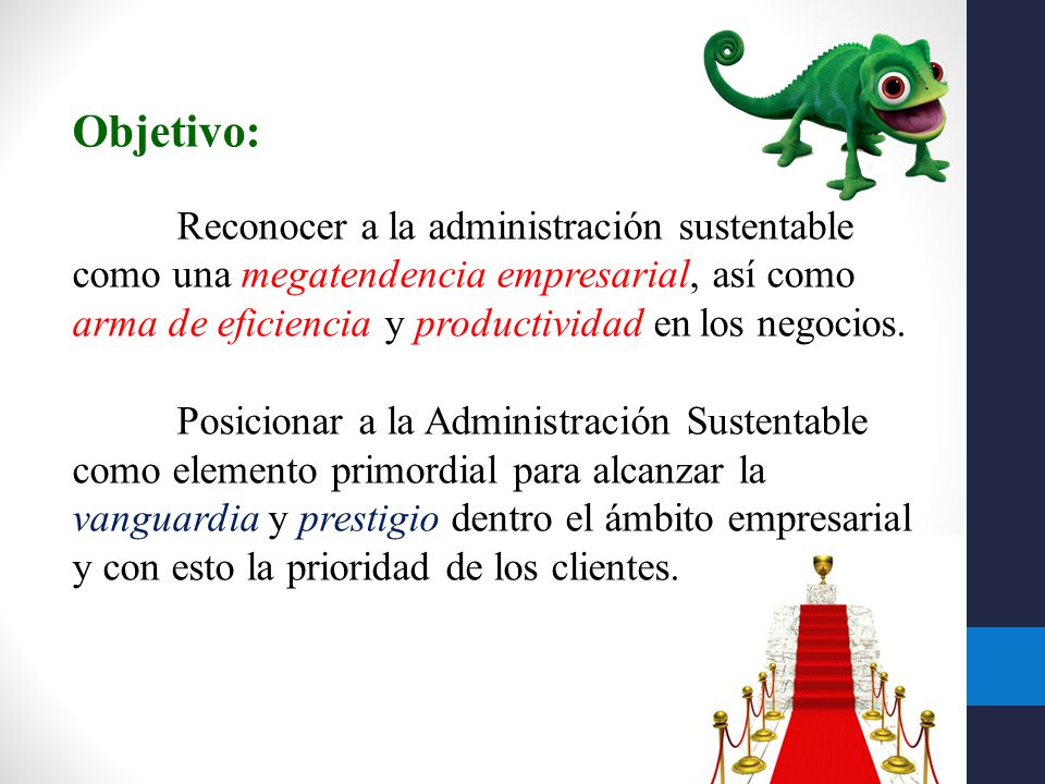 Objetivo: Reconocer a la administración sustentable como una megatendencia empresarial, así como arma de eficiencia y productividad en los negocios.