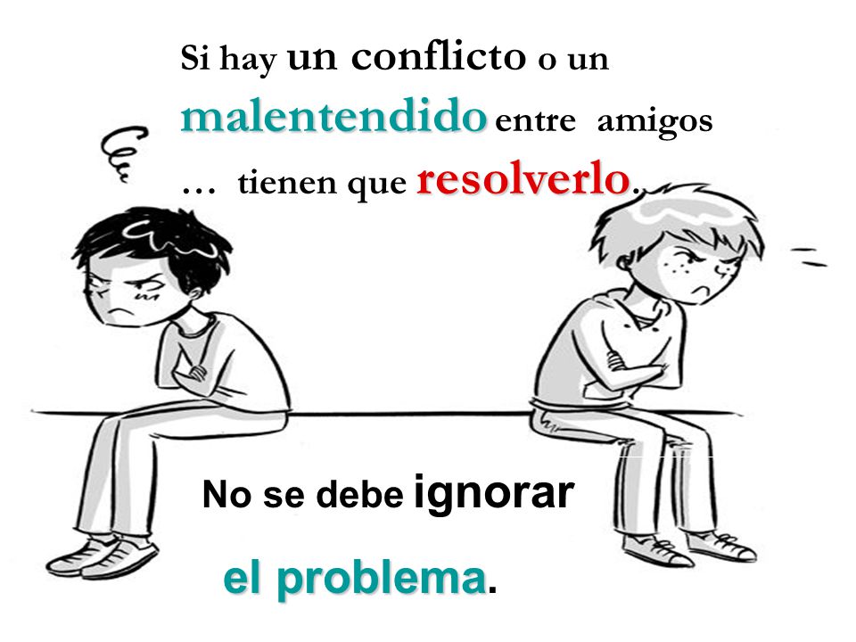 Si hay un conflicto o un malentendido entre amigos … tienen que resolverlo.