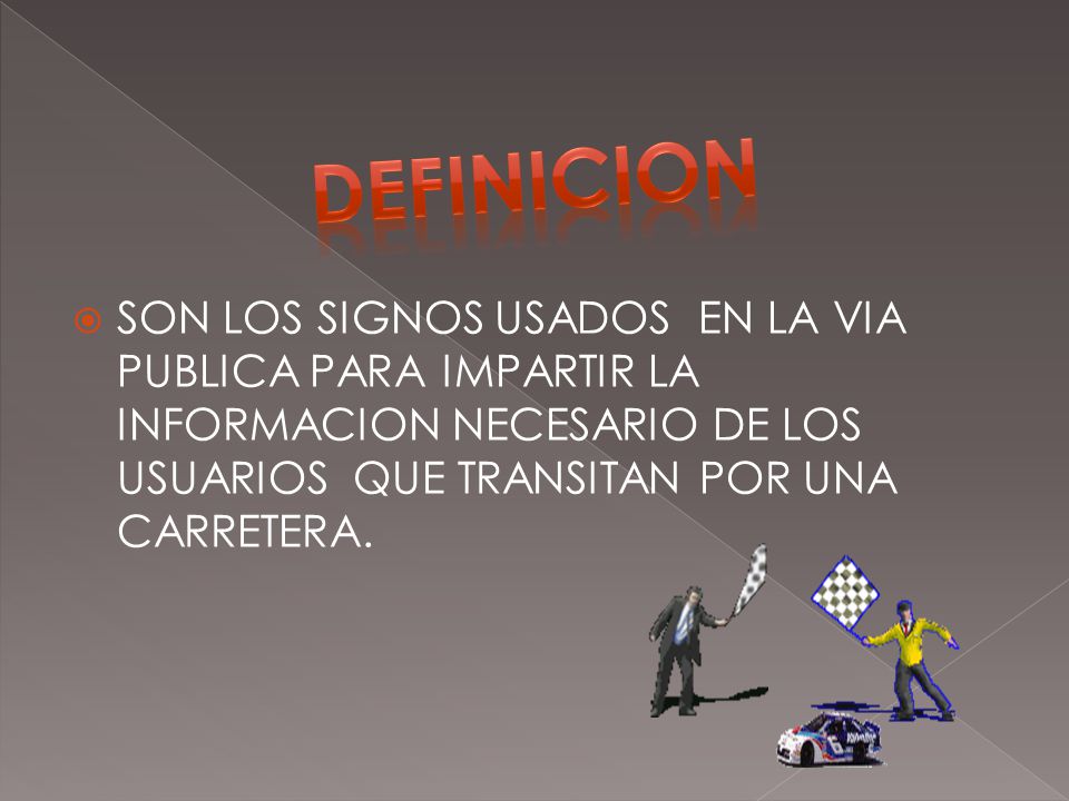 DEFINICION SON LOS SIGNOS USADOS EN LA VIA PUBLICA PARA IMPARTIR LA INFORMACION NECESARIO DE LOS USUARIOS QUE TRANSITAN POR UNA CARRETERA.