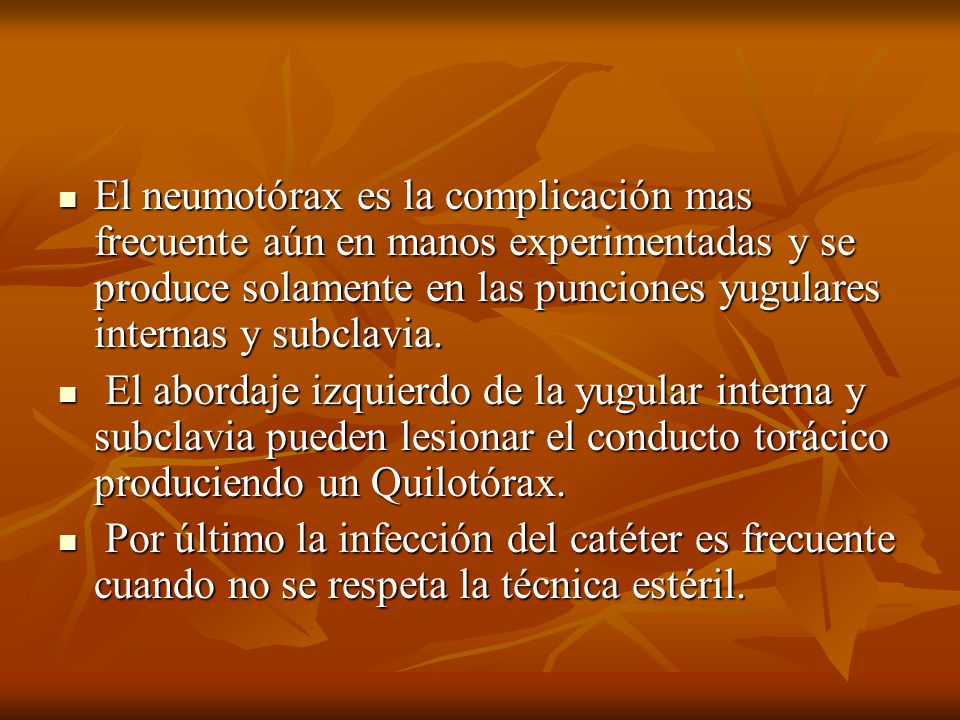 El neumotórax es la complicación mas frecuente aún en manos experimentadas y se produce solamente en las punciones yugulares internas y subclavia.