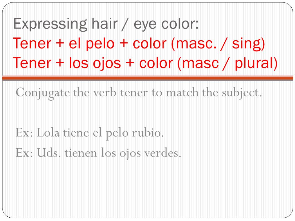 Expressing hair / eye color: Tener + el pelo + color (masc