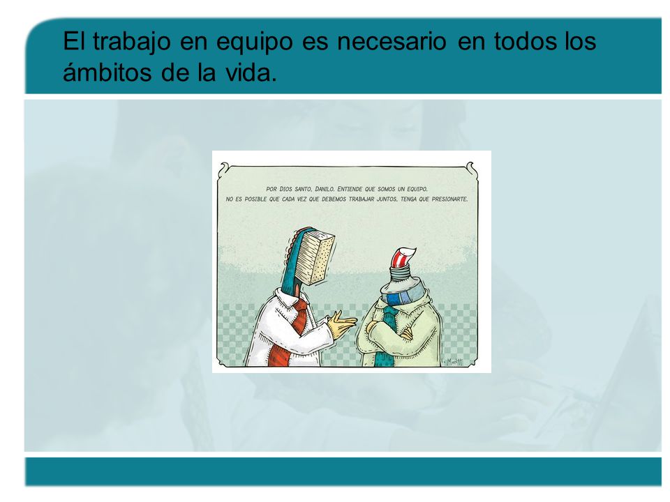 El trabajo en equipo es necesario en todos los ámbitos de la vida.