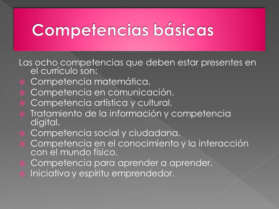 Competencias básicas Las ocho competencias que deben estar presentes en el currículo son: Competencia matemática.