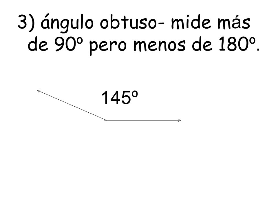 3) ángulo obtuso- mide más de 90º pero menos de 180º. 145º