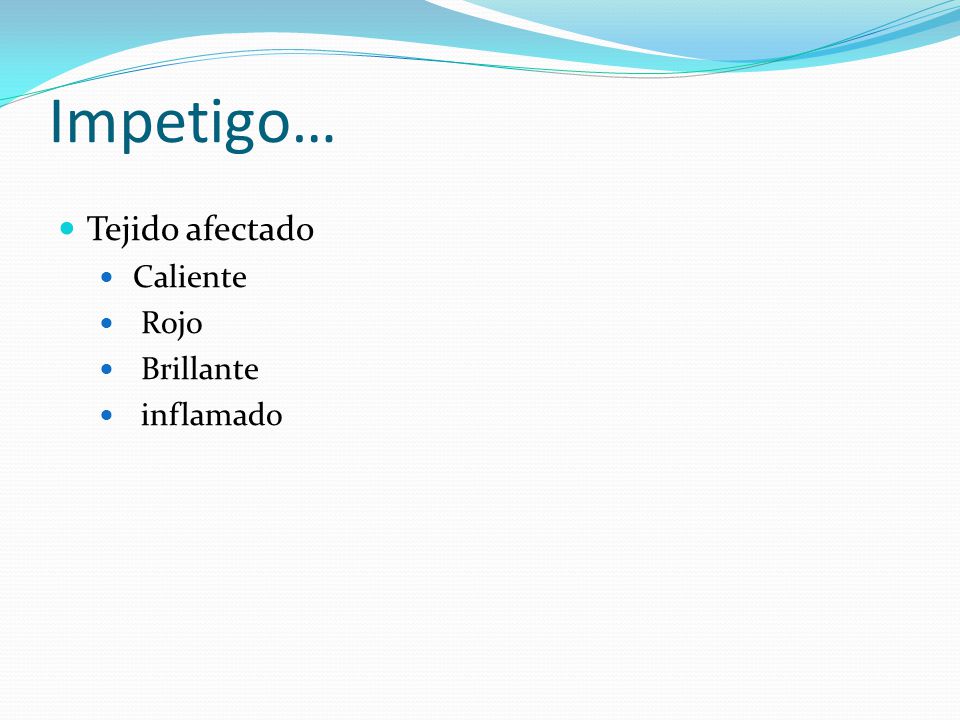 Impetigo… Tejido afectado Caliente Rojo Brillante inflamado