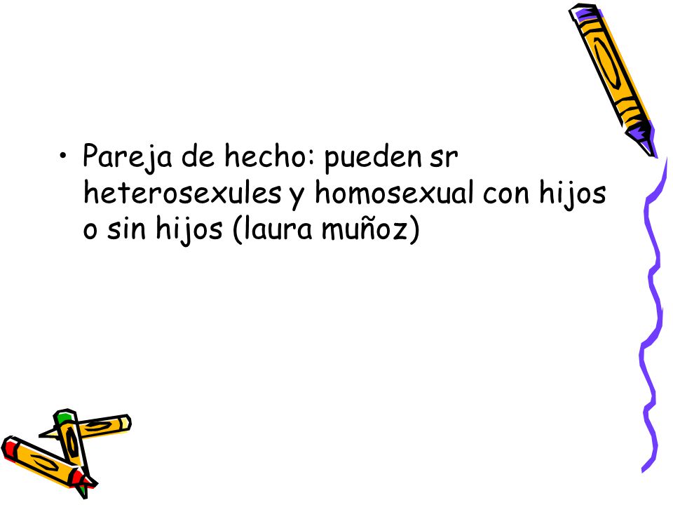 Pareja de hecho: pueden sr heterosexules y homosexual con hijos o sin hijos (laura muñoz)