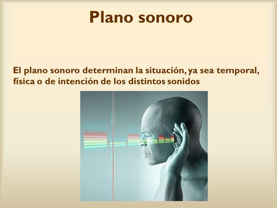 Plano sonoro El plano sonoro determinan la situación, ya sea temporal, física o de intención de los distintos sonidos.