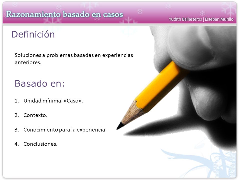 Definición Soluciones a problemas basadas en experiencias anteriores. Basado en: Unidad mínima, «Caso».