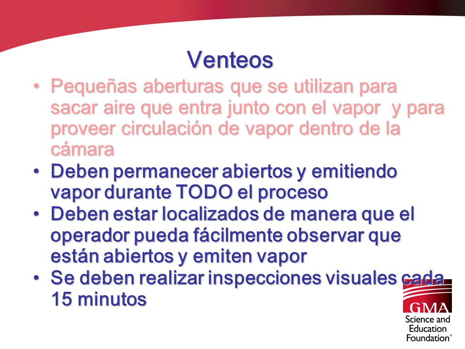 Venteos Pequeñas aberturas que se utilizan para sacar aire que entra junto con el vapor y para proveer circulación de vapor dentro de la cámara.