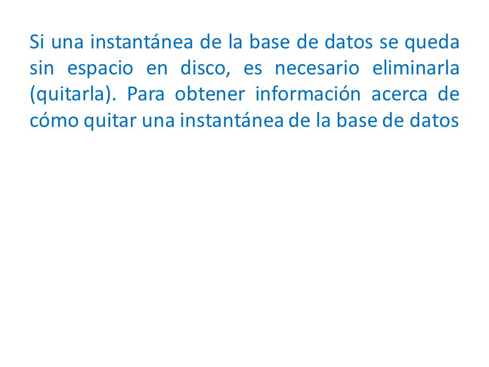 Si una instantánea de la base de datos se queda sin espacio en disco, es necesario eliminarla (quitarla).