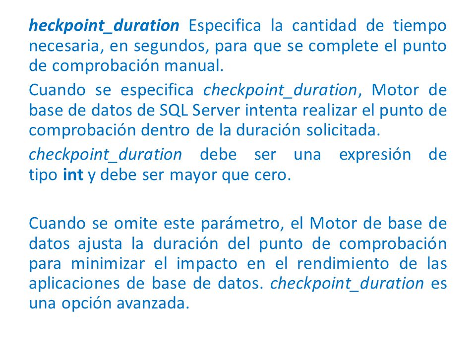 heckpoint_duration Especifica la cantidad de tiempo necesaria, en segundos, para que se complete el punto de comprobación manual.