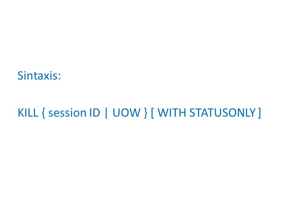 Sintaxis: KILL { session ID | UOW } [ WITH STATUSONLY ]
