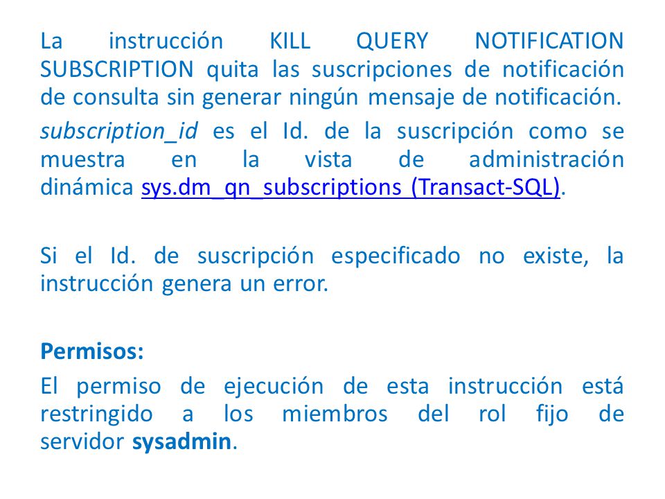 La instrucción KILL QUERY NOTIFICATION SUBSCRIPTION quita las suscripciones de notificación de consulta sin generar ningún mensaje de notificación.