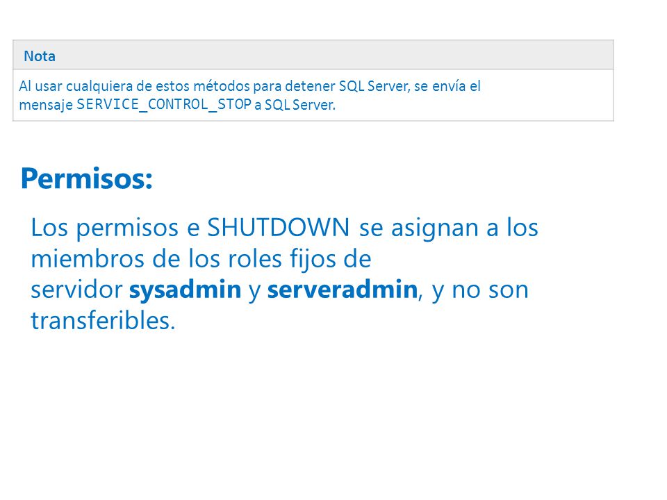 Nota Al usar cualquiera de estos métodos para detener SQL Server, se envía el mensaje SERVICE_CONTROL_STOP a SQL Server.