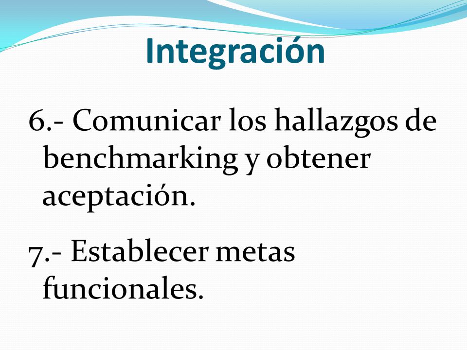 Integración 6.- Comunicar los hallazgos de benchmarking y obtener aceptación.