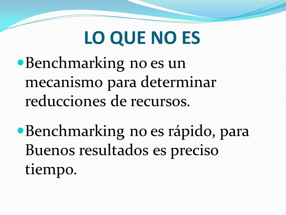LO QUE NO ES Benchmarking no es un mecanismo para determinar reducciones de recursos.