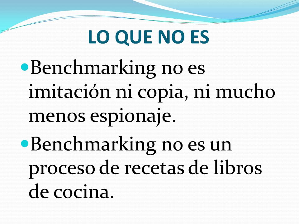 LO QUE NO ES Benchmarking no es imitación ni copia, ni mucho menos espionaje.