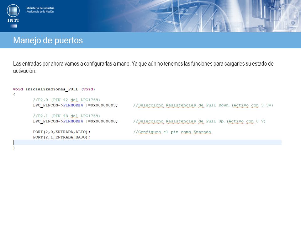 Manejo de puertos Las entradas por ahora vamos a configurarlas a mano. Ya que aún no tenemos las funciones para cargarles su estado de activación.