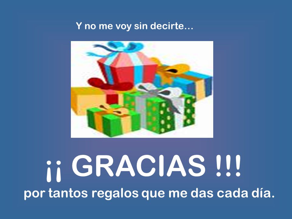 ¡¡ GRACIAS !!! por tantos regalos que me das cada día.