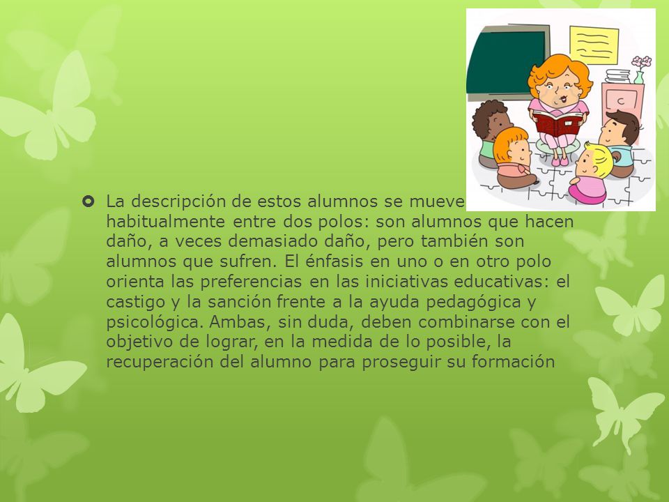 La descripción de estos alumnos se mueve habitualmente entre dos polos: son alumnos que hacen daño, a veces demasiado daño, pero también son alumnos que sufren.