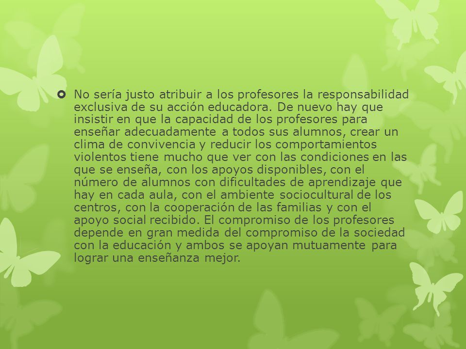 No sería justo atribuir a los profesores la responsabilidad exclusiva de su acción educadora.