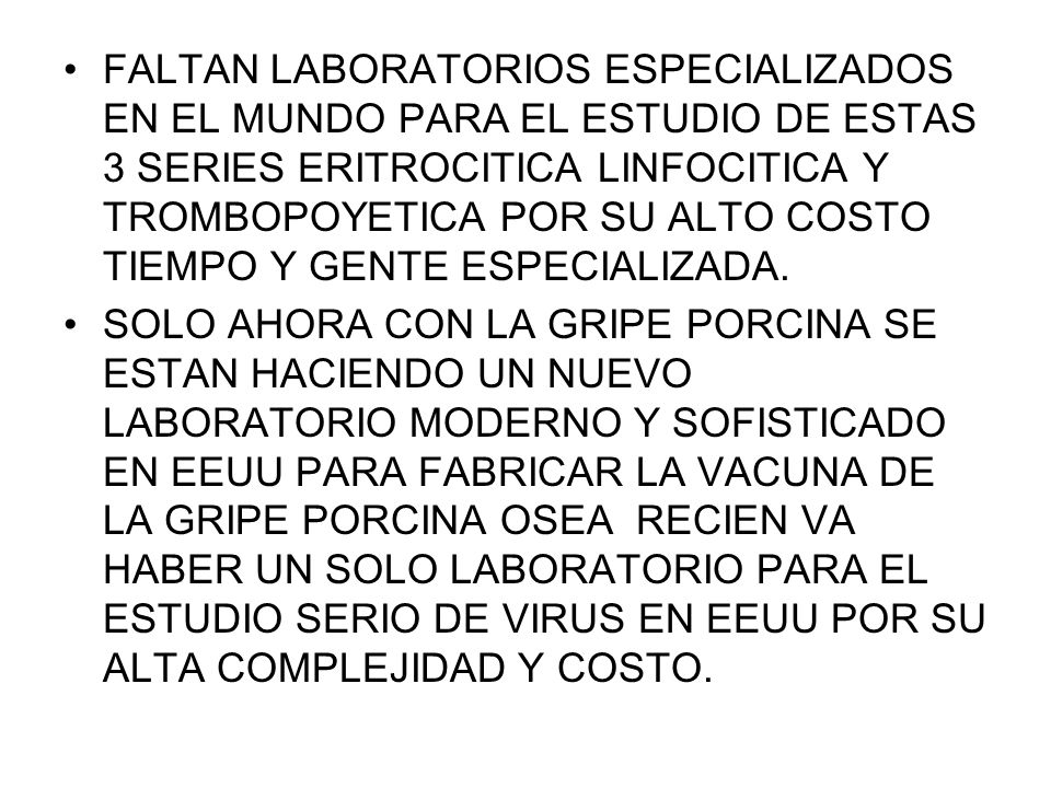 FALTAN LABORATORIOS ESPECIALIZADOS EN EL MUNDO PARA EL ESTUDIO DE ESTAS 3 SERIES ERITROCITICA LINFOCITICA Y TROMBOPOYETICA POR SU ALTO COSTO TIEMPO Y GENTE ESPECIALIZADA.