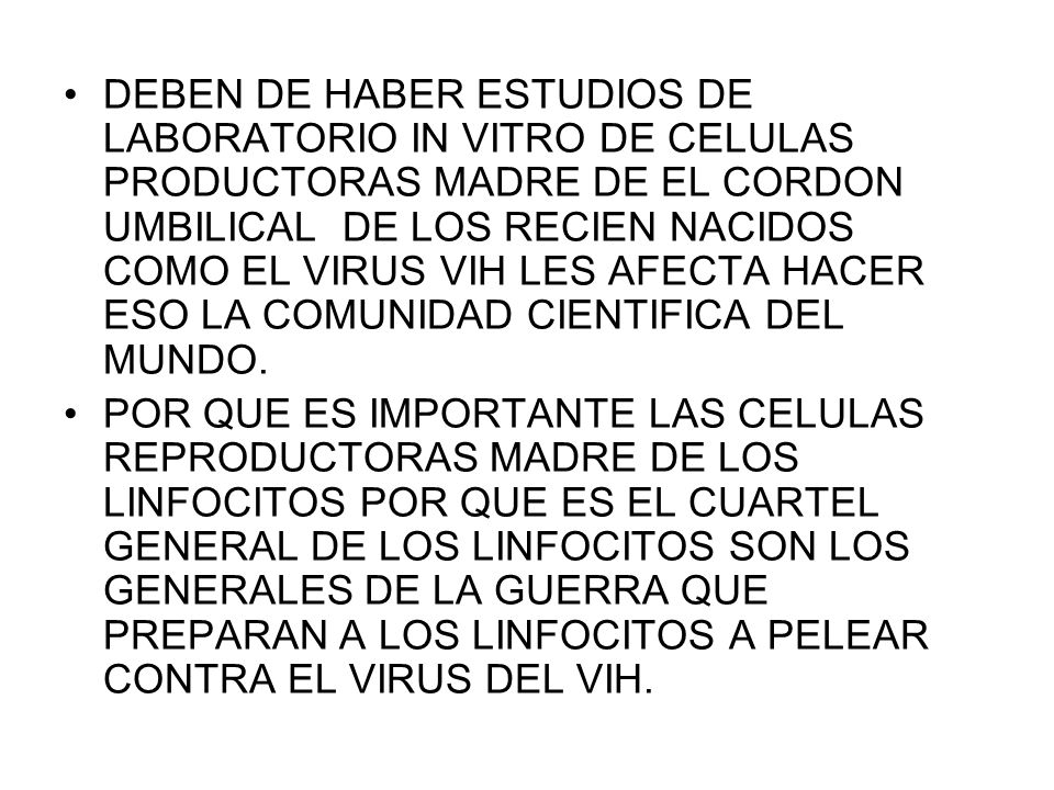 DEBEN DE HABER ESTUDIOS DE LABORATORIO IN VITRO DE CELULAS PRODUCTORAS MADRE DE EL CORDON UMBILICAL DE LOS RECIEN NACIDOS COMO EL VIRUS VIH LES AFECTA HACER ESO LA COMUNIDAD CIENTIFICA DEL MUNDO.