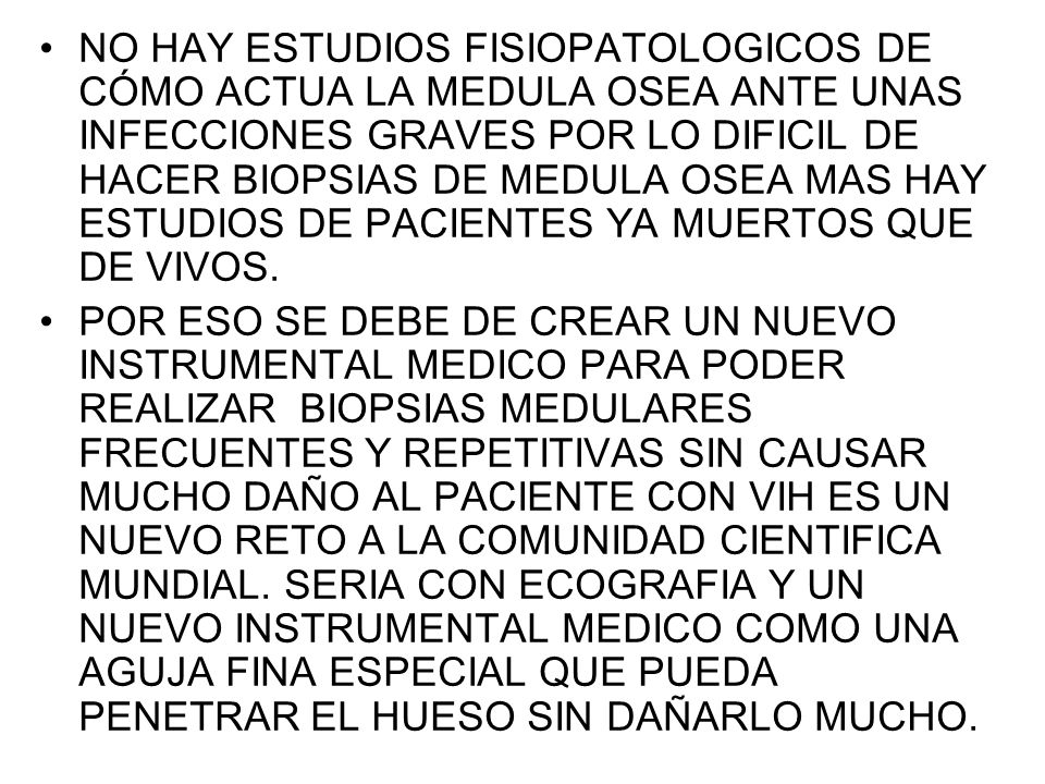 NO HAY ESTUDIOS FISIOPATOLOGICOS DE CÓMO ACTUA LA MEDULA OSEA ANTE UNAS INFECCIONES GRAVES POR LO DIFICIL DE HACER BIOPSIAS DE MEDULA OSEA MAS HAY ESTUDIOS DE PACIENTES YA MUERTOS QUE DE VIVOS.