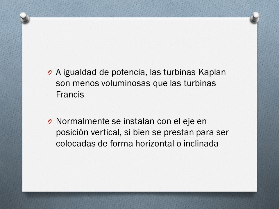 A igualdad de potencia, las turbinas Kaplan son menos voluminosas que las turbinas Francis