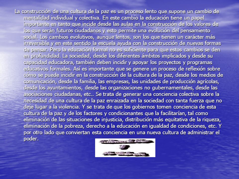 La construcción de una cultura de la paz es un proceso lento que supone un cambio de mentalidad individual y colectiva.