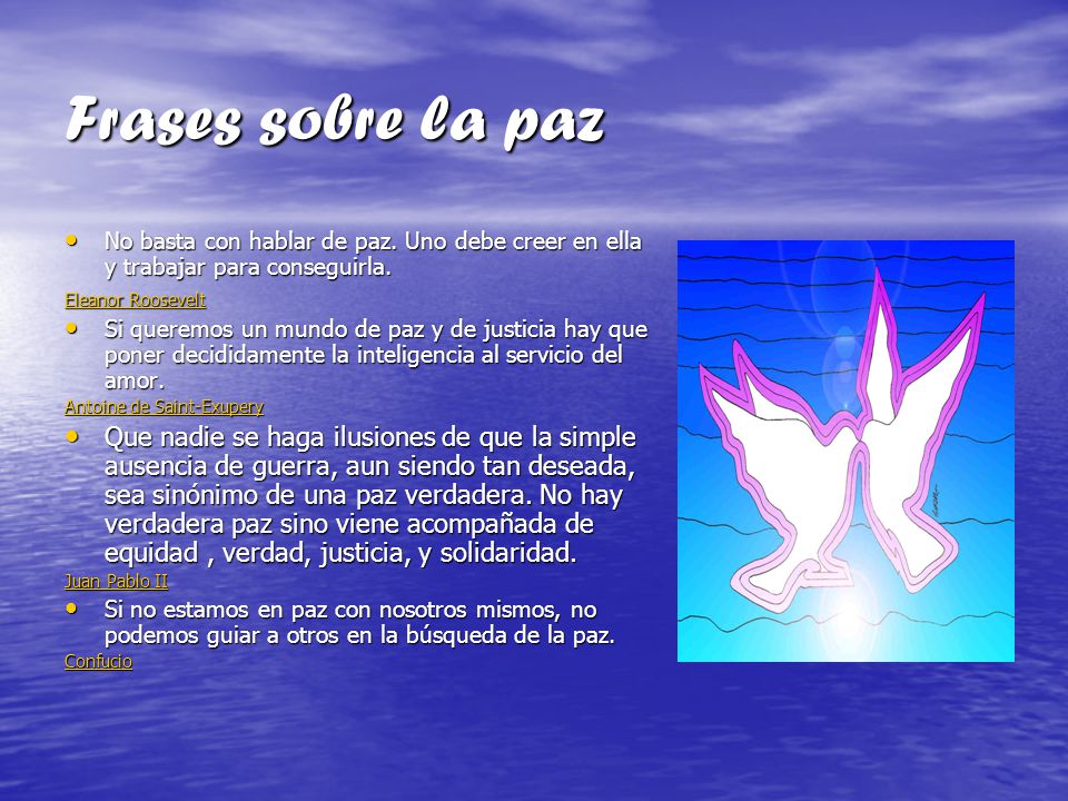 Frases sobre la paz No basta con hablar de paz. Uno debe creer en ella y trabajar para conseguirla.