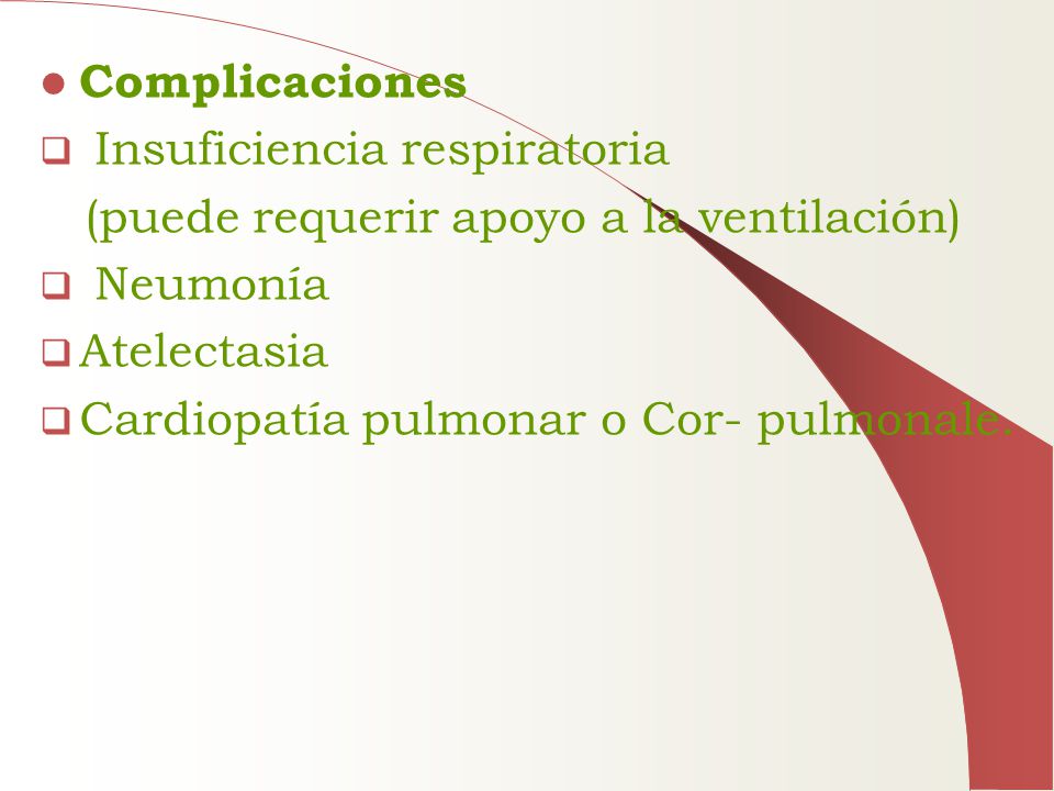 Complicaciones Insuficiencia respiratoria. (puede requerir apoyo a la ventilación) Neumonía. Atelectasia.