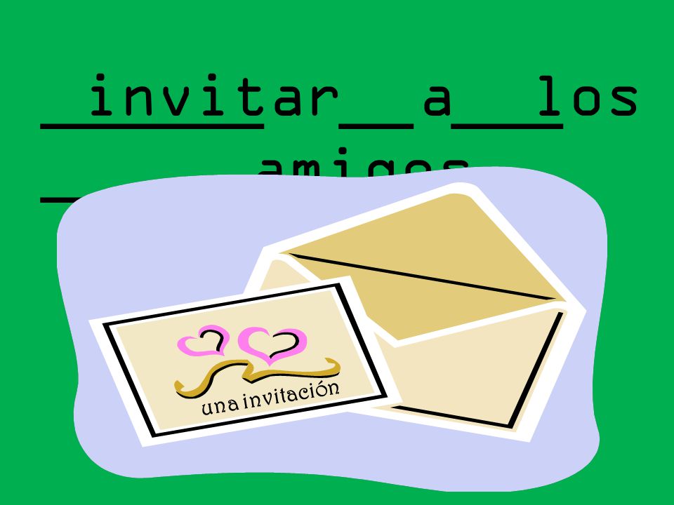 invitar a los amigos ______ __ ___ ______ una invitación