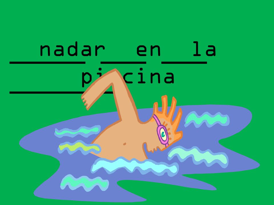 nadar en la piscina _____ ___ ___ _______