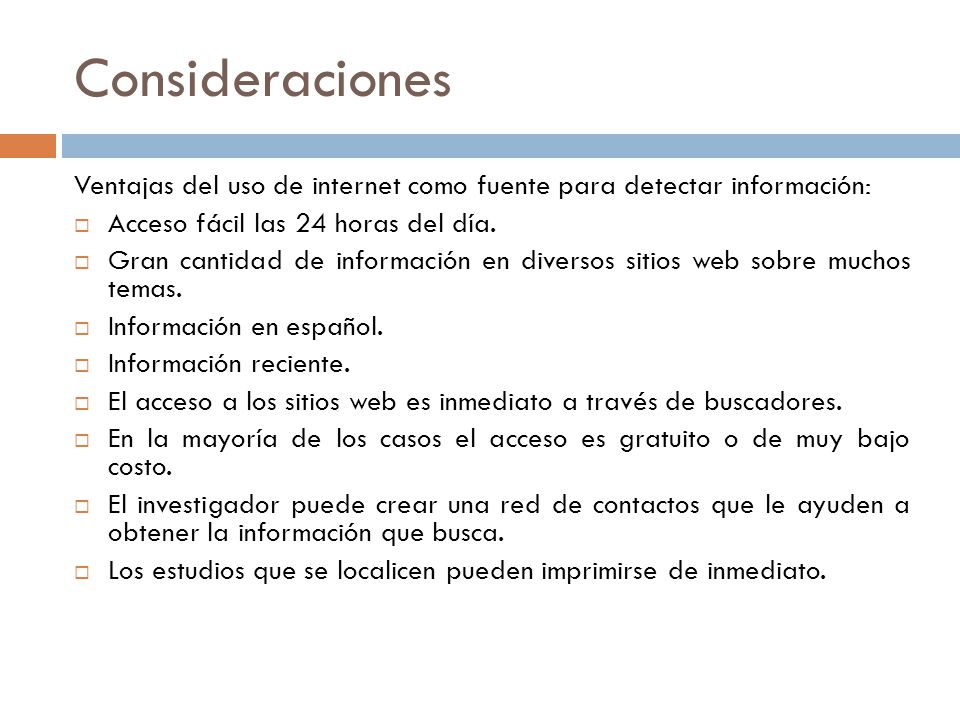 Consideraciones Ventajas del uso de internet como fuente para detectar información: Acceso fácil las 24 horas del día.