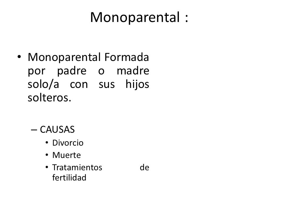 Monoparental : Monoparental Formada por padre o madre solo/a con sus hijos solteros. CAUSAS. Divorcio.